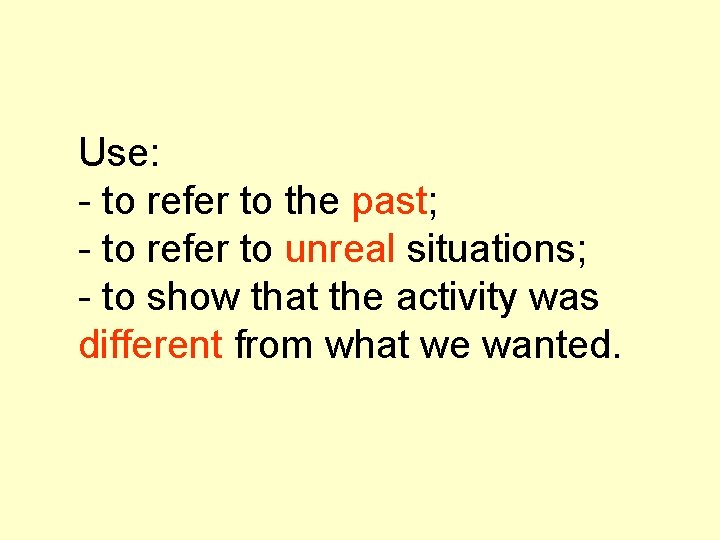 Use: - to refer to the past; - to refer to unreal situations; -