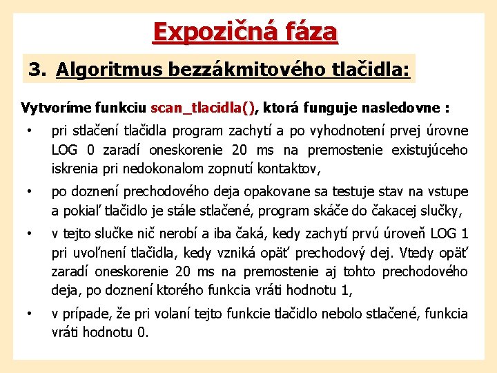 Expozičná fáza 3. Algoritmus bezzákmitového tlačidla: Vytvoríme funkciu scan_tlacidla(), ktorá funguje nasledovne : •