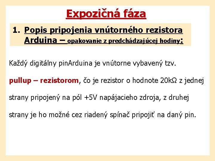 Expozičná fáza 1. Popis pripojenia vnútorného rezistora Arduina – opakovanie z predchádzajúcej hodiny: Každý