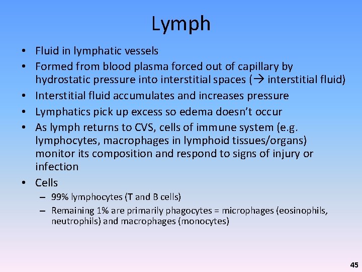Lymph • Fluid in lymphatic vessels • Formed from blood plasma forced out of