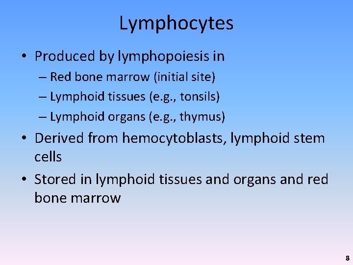 Lymphocytes • Produced by lymphopoiesis in – Red bone marrow (initial site) – Lymphoid