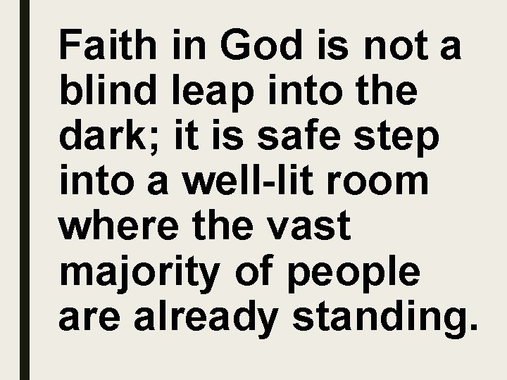 Faith in God is not a blind leap into the dark; it is safe