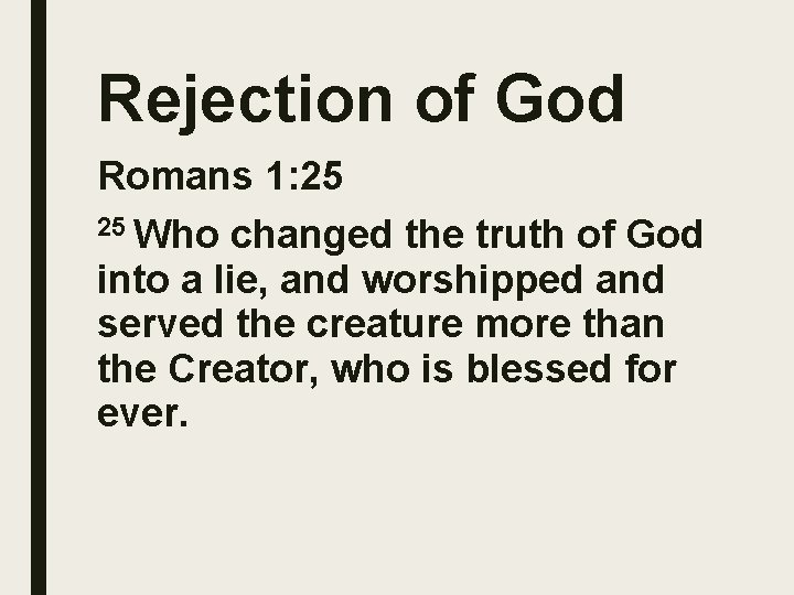 Rejection of God Romans 1: 25 25 Who changed the truth of God into