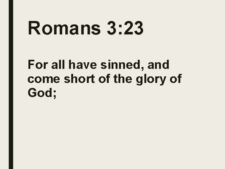 Romans 3: 23 For all have sinned, and come short of the glory of