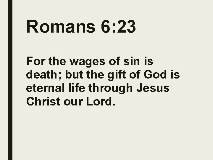 Romans 6: 23 For the wages of sin is death; but the gift of