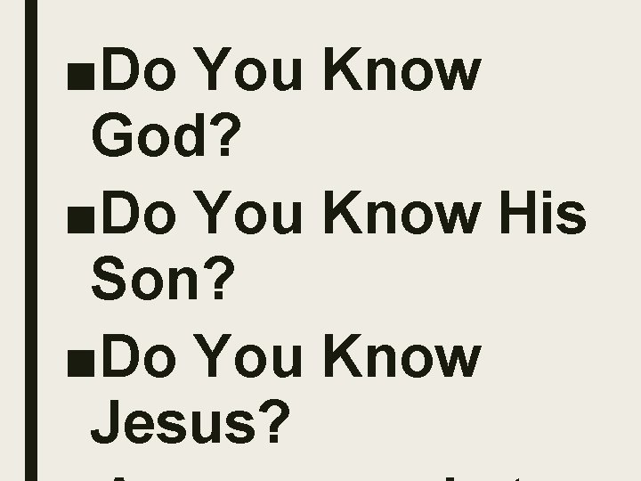 ■Do You Know God? ■Do You Know His Son? ■Do You Know Jesus? 