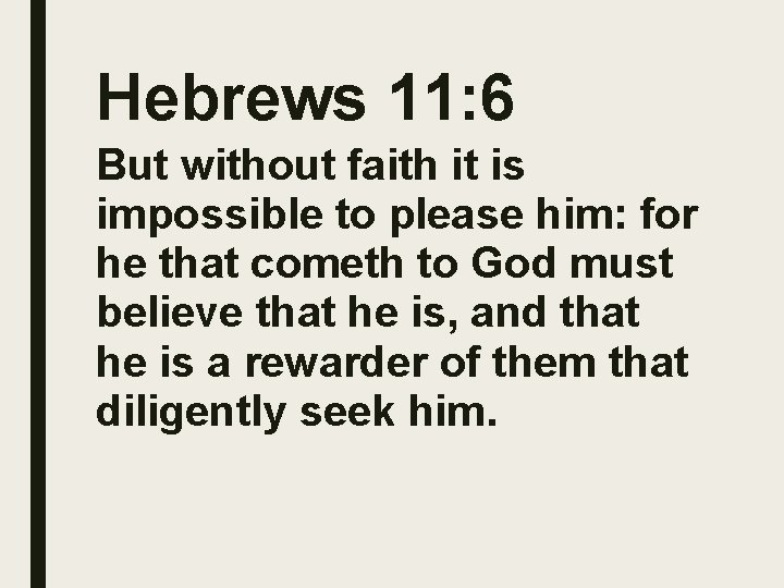 Hebrews 11: 6 But without faith it is impossible to please him: for he