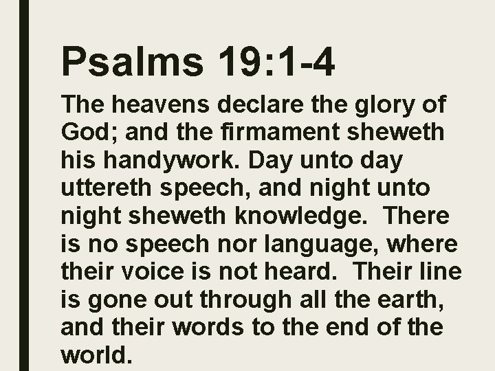 Psalms 19: 1 -4 The heavens declare the glory of God; and the firmament