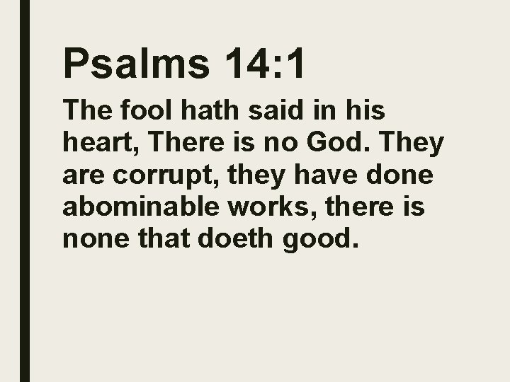 Psalms 14: 1 The fool hath said in his heart, There is no God.