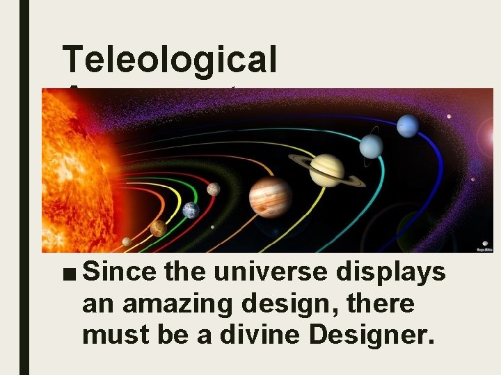 Teleological Argument ■ Since the universe displays an amazing design, there must be a