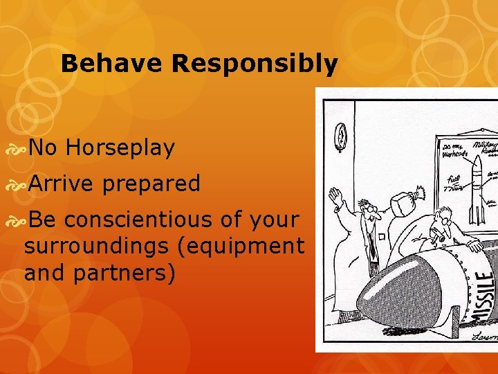 Behave Responsibly No Horseplay Arrive prepared Be conscientious of your surroundings (equipment and partners)