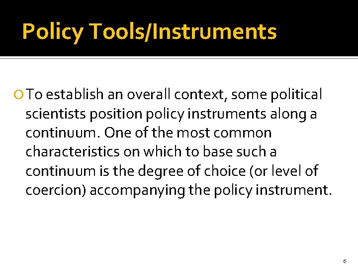 Policy Tools/Instruments To establish an overall context, some political scientists position policy instruments along