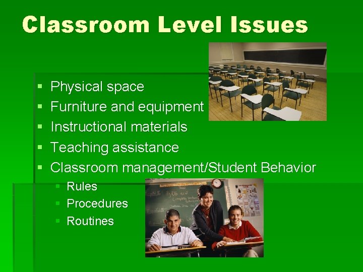 Classroom Level Issues § § § Physical space Furniture and equipment Instructional materials Teaching