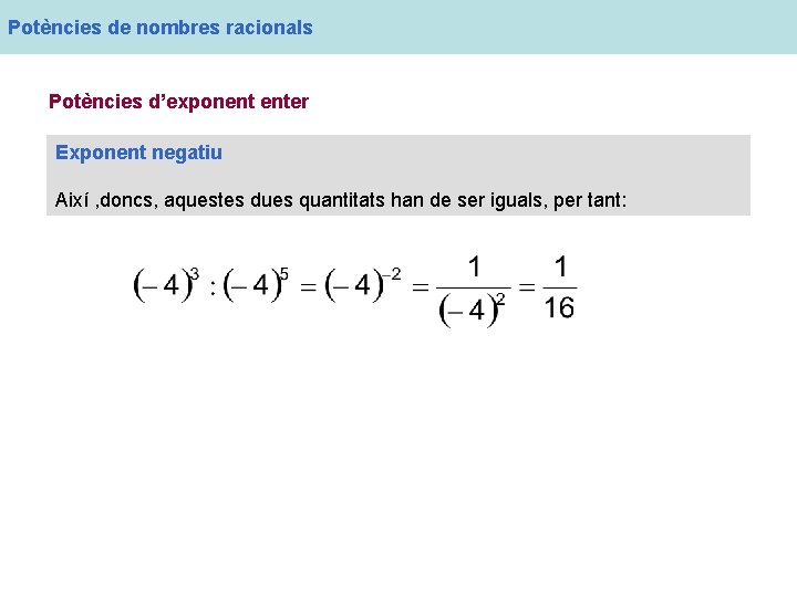 Potències de nombres racionals Potències d’exponent enter Exponent negatiu Així , doncs, aquestes dues