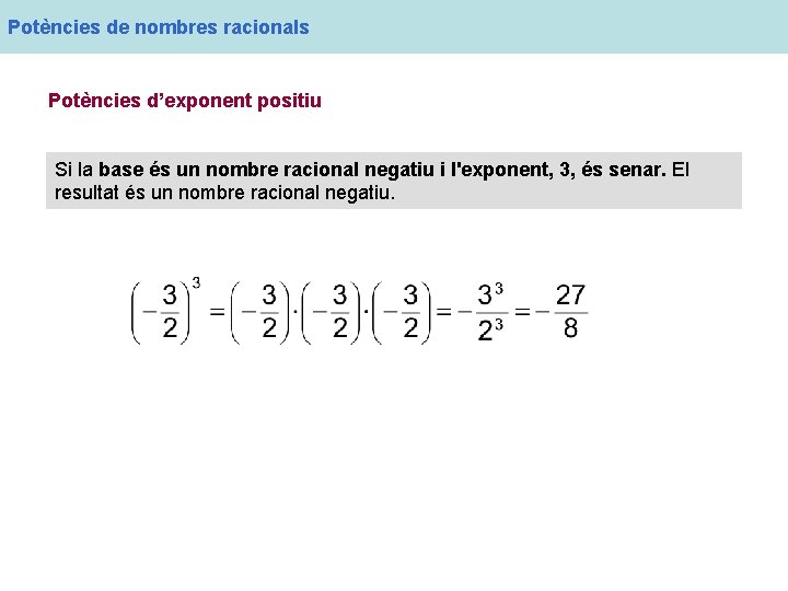 Potències de nombres racionals Potències d’exponent positiu Si la base és un nombre racional