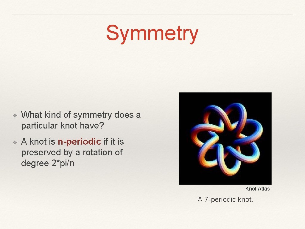 Symmetry ❖ What kind of symmetry does a particular knot have? ❖ A knot