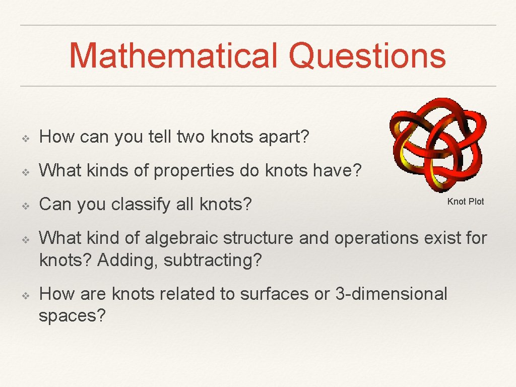 Mathematical Questions ❖ How can you tell two knots apart? ❖ What kinds of