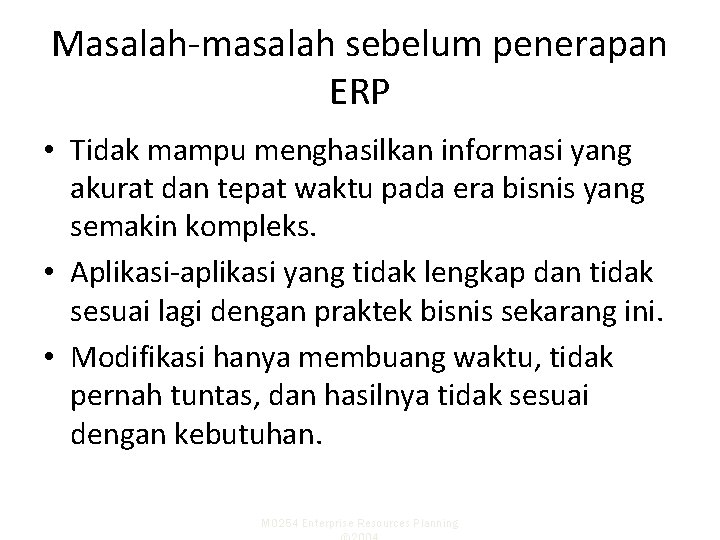 Masalah-masalah sebelum penerapan ERP • Tidak mampu menghasilkan informasi yang akurat dan tepat waktu Masalah-masalah sebelum penerapan ERP • Tidak mampu menghasilkan informasi yang akurat dan tepat waktu