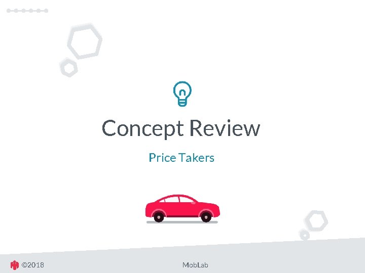 Concept Review Price Takers © 2018 Mob. Lab 