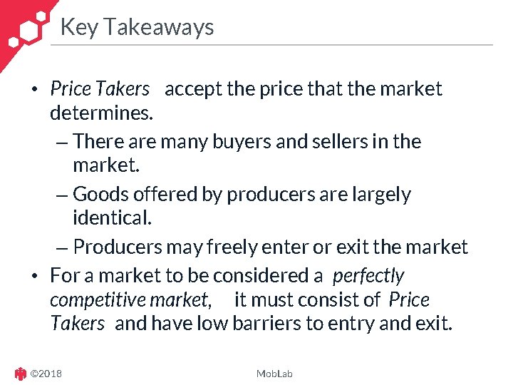 Key Takeaways • Price Takers accept the price that the market determines. – There