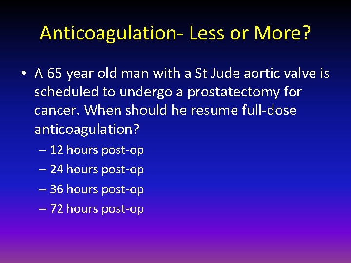 Anticoagulation- Less or More? • A 65 year old man with a St Jude