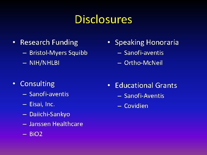 Disclosures • Research Funding – Bristol-Myers Squibb – NIH/NHLBI • Consulting – – –