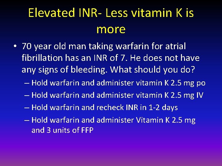 Elevated INR- Less vitamin K is more • 70 year old man taking warfarin