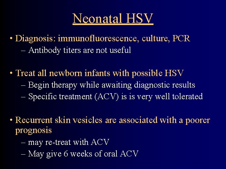 Neonatal HSV • Diagnosis: immunofluorescence, culture, PCR – Antibody titers are not useful •
