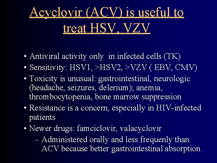 Acyclovir (ACV) is useful to treat HSV, VZV • Antiviral activity only in infected