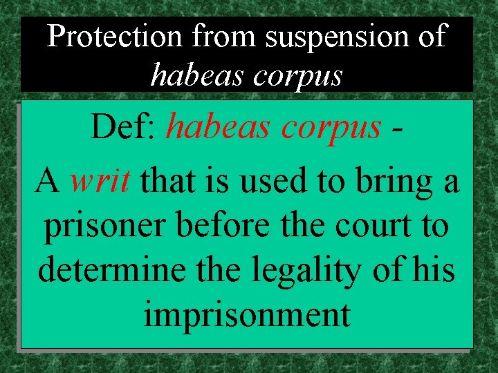 Protection from suspension of habeas corpus Def: habeas corpus A writ that is used