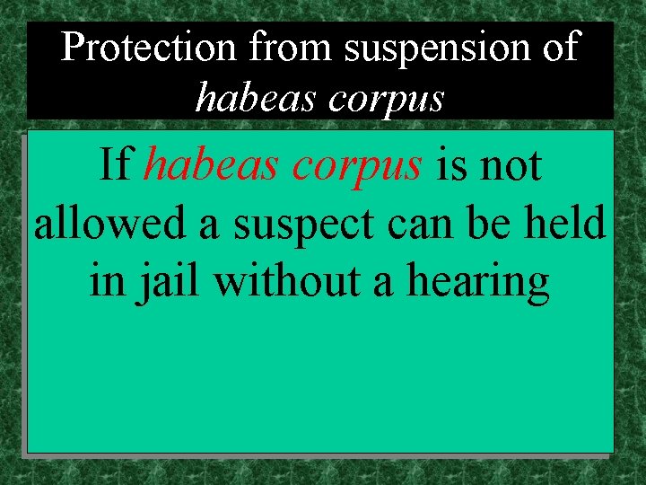 Protection from suspension of habeas corpus If habeas corpus is not allowed a suspect