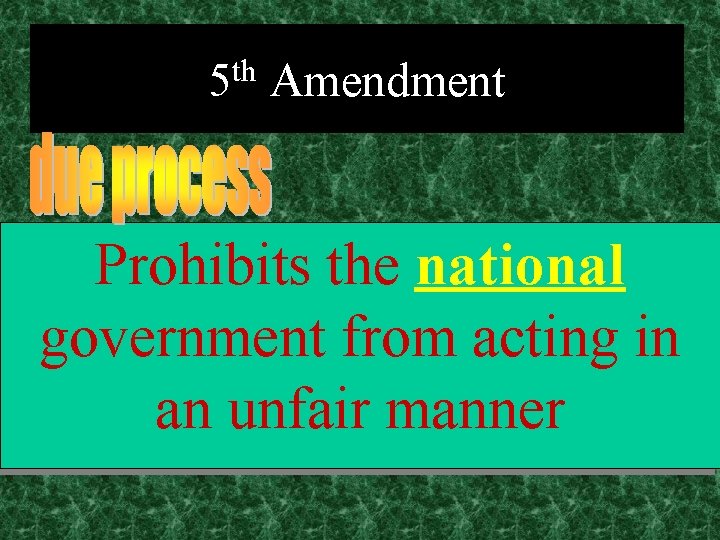 5 th Amendment Prohibits the national government from acting in an unfair manner 