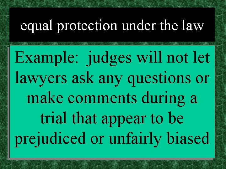 equal protection under the law Example: judges will not let lawyers ask any questions
