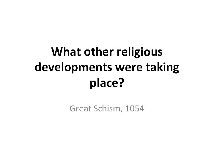 What other religious developments were taking place? Great Schism, 1054 