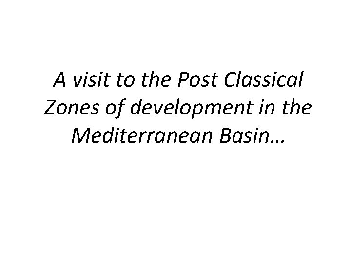 A visit to the Post Classical Zones of development in the Mediterranean Basin… 
