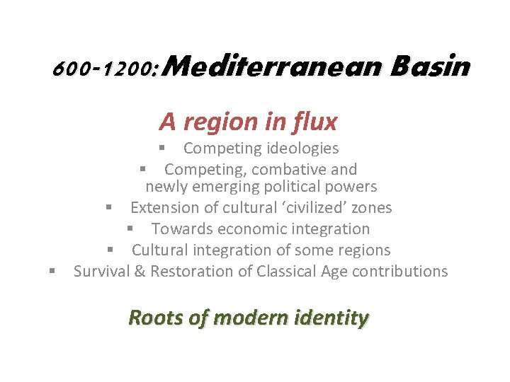 600 -1200: Mediterranean Basin A region in flux § Competing ideologies § Competing, combative