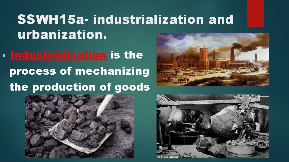 SSWH 15 a- industrialization and urbanization. § Industrialization is the process of mechanizing the