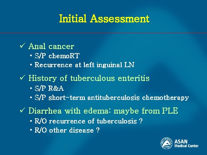 Initial Assessment ü Anal cancer • S/P chemo. RT • Recurrence at left inguinal