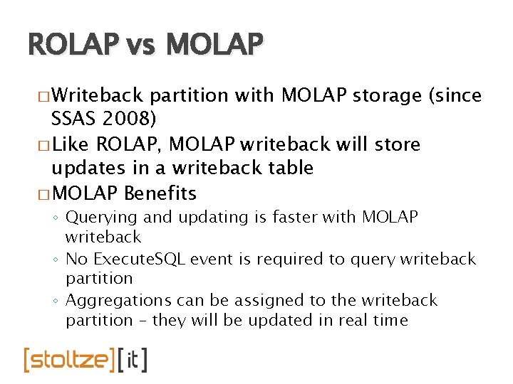 ROLAP vs MOLAP � Writeback partition with MOLAP storage (since SSAS 2008) � Like