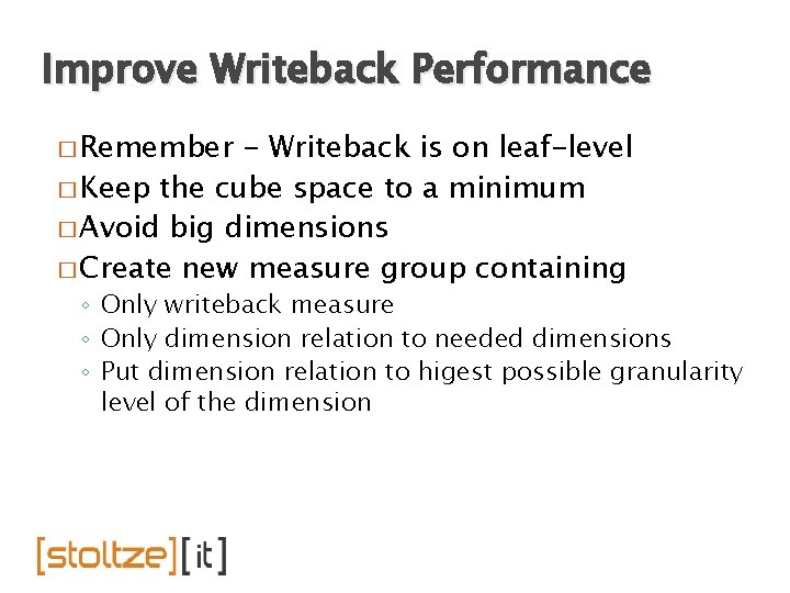 Improve Writeback Performance � Remember - Writeback is on leaf-level � Keep the cube