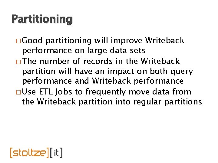 Partitioning � Good partitioning will improve Writeback performance on large data sets � The