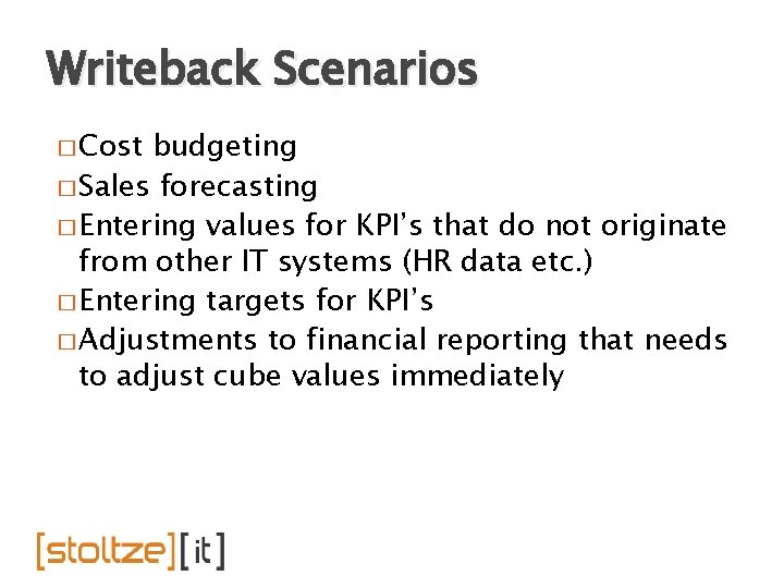 Writeback Scenarios � Cost budgeting � Sales forecasting � Entering values for KPI’s that