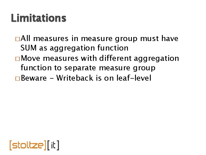 Limitations � All measures in measure group must have SUM as aggregation function �