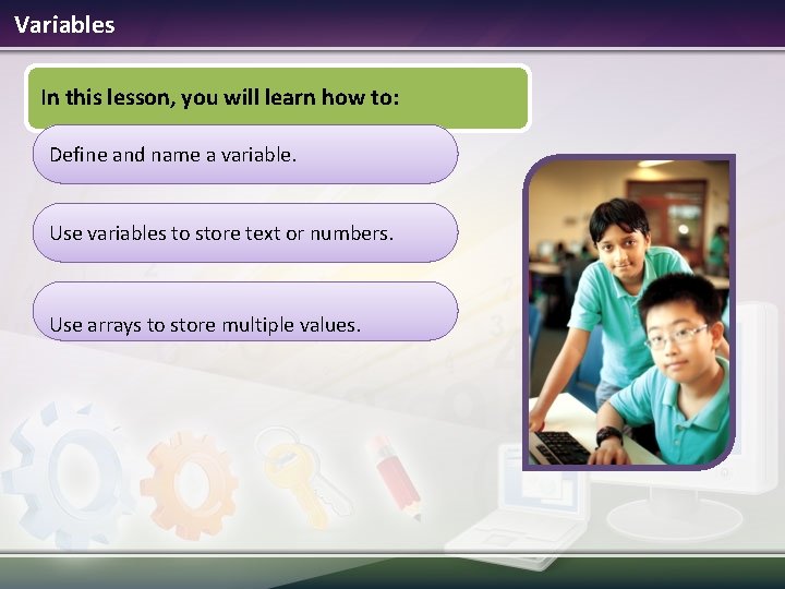 Variables In this lesson, you will learn how to: Define and name a variable.