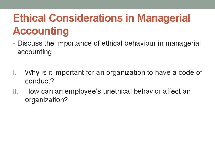 Ethical Considerations in Managerial Accounting • Discuss the importance of ethical behaviour in managerial