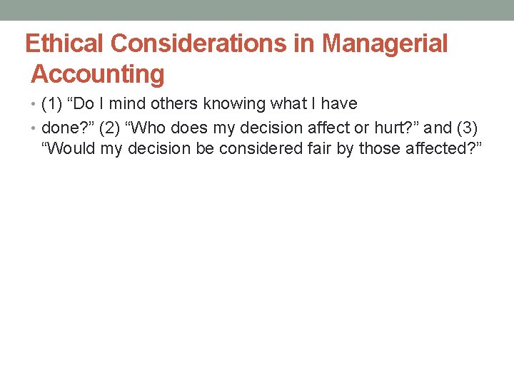 Ethical Considerations in Managerial Accounting • (1) “Do I mind others knowing what I