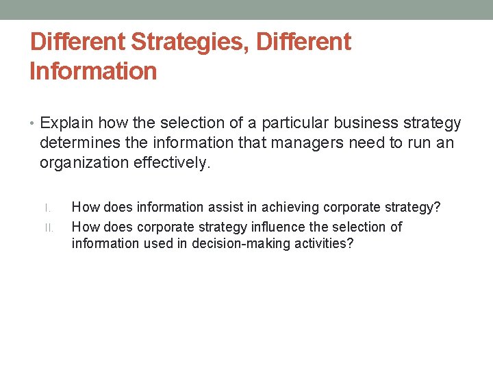 Different Strategies, Different Information • Explain how the selection of a particular business strategy