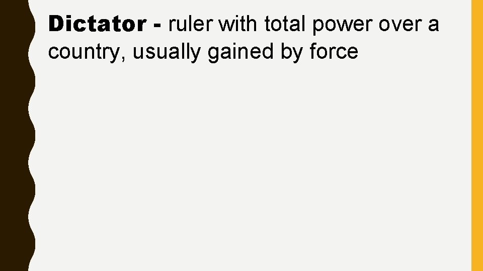 Dictator - ruler with total power over a country, usually gained by force 