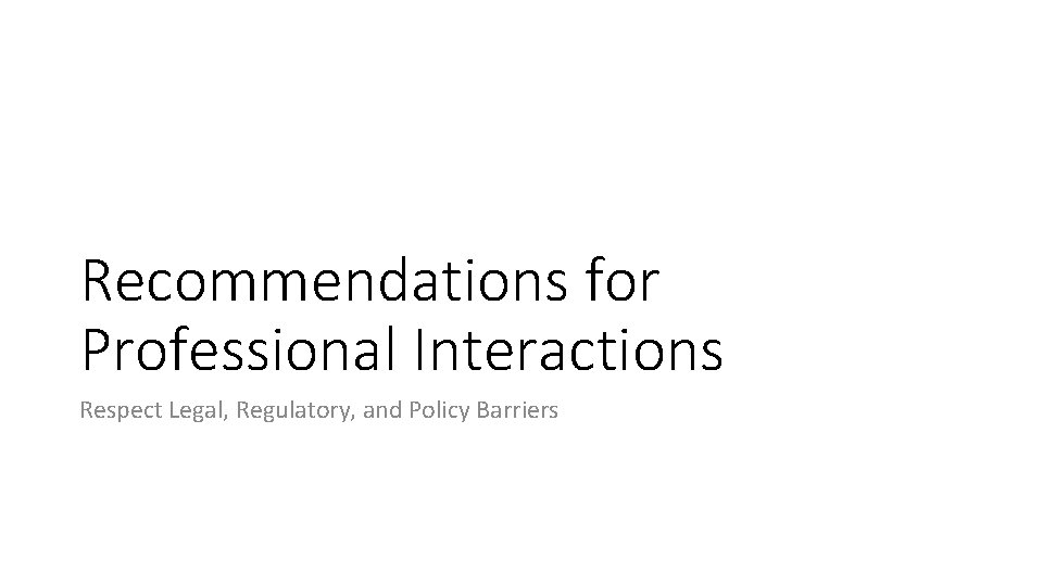 Recommendations for Professional Interactions Respect Legal, Regulatory, and Policy Barriers 