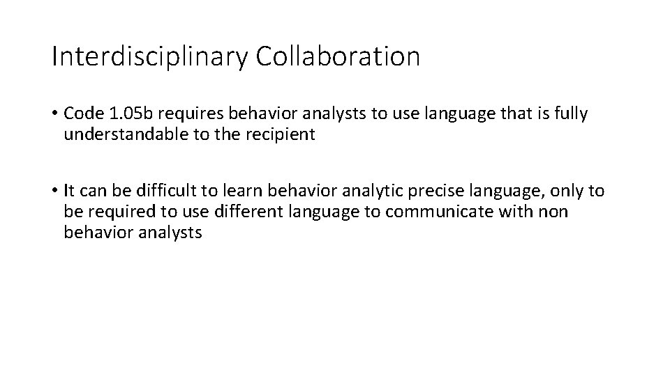 Interdisciplinary Collaboration • Code 1. 05 b requires behavior analysts to use language that